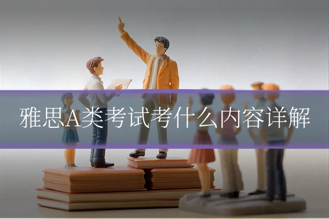 雅思A类考试考什么内容详解