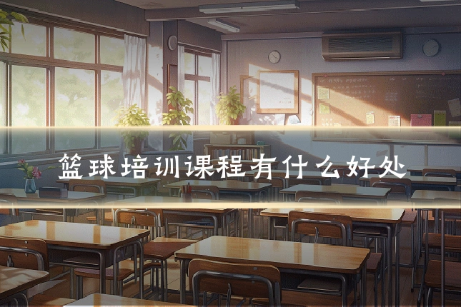篮球培训课程有什么好处