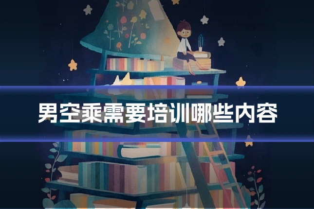 男空乘需要培训哪些内容