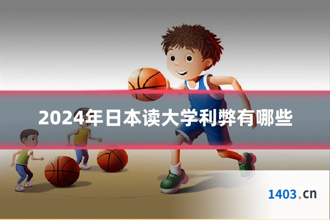 2024年日本读大学利弊有哪些