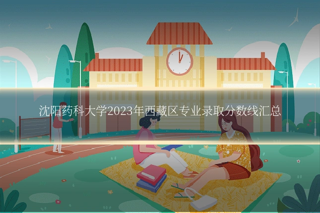 沈阳药科大学2023年西藏区专业录取分数线汇总