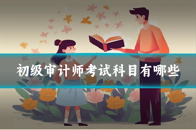 初级审计师考试科目有哪些