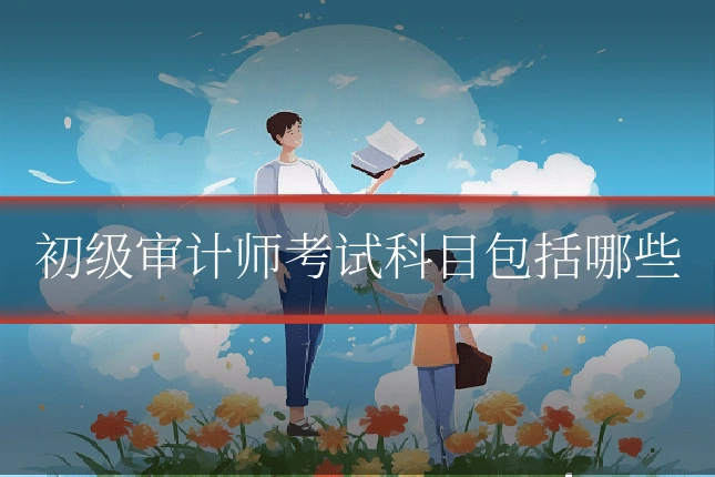 初级审计师考试科目包括哪些