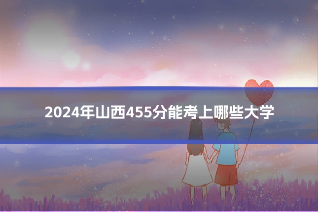 2024年山西455分能考上哪些大学