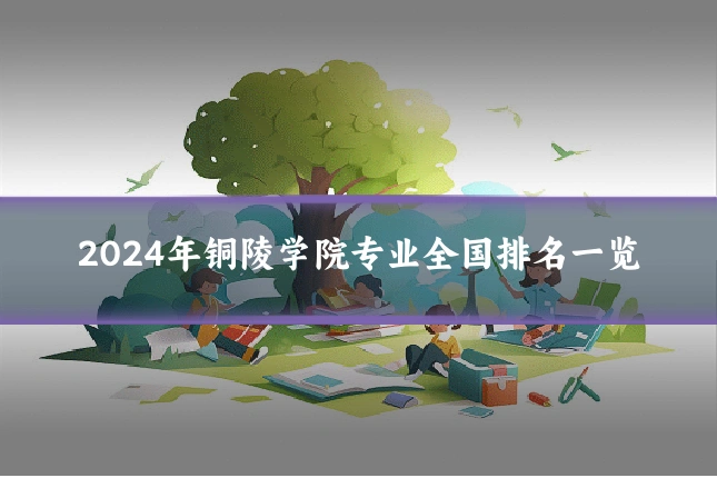 2024年铜陵学院专业全国排名一览