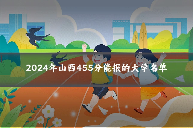 2024年山西455分能报的大学名单