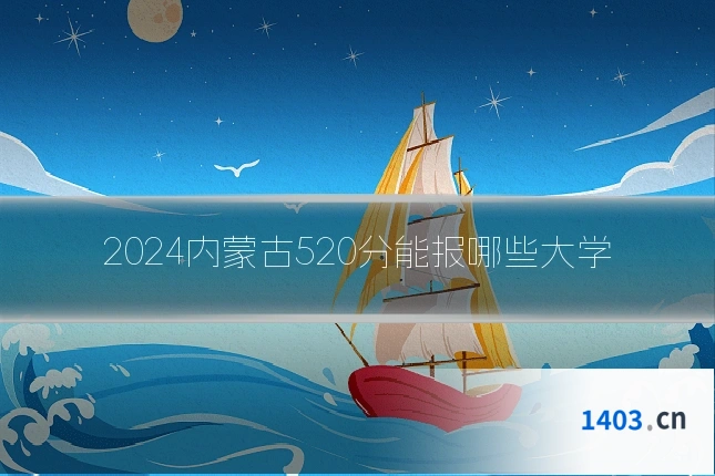 2024内蒙古520分能报哪些大学