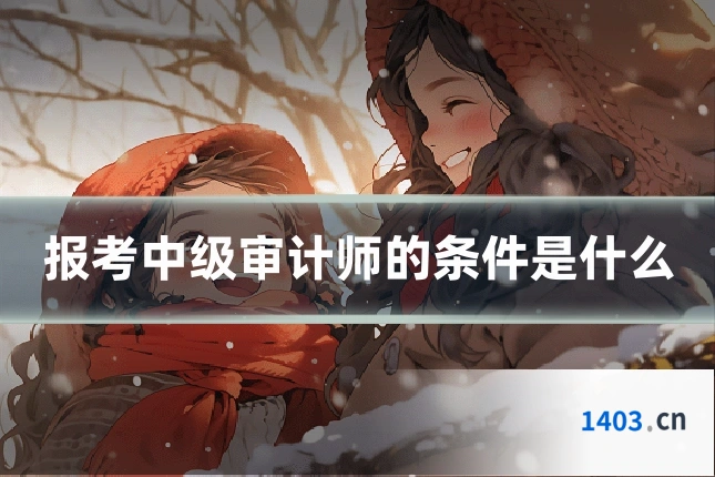 报考中级审计师的条件是什么