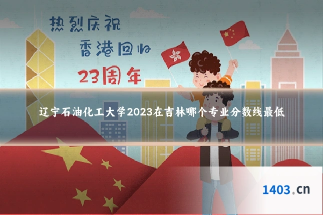 辽宁石油化工大学2023在吉林哪个专业分数线最低