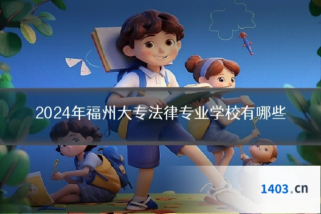 2024年福州大专法律专业学校有哪些