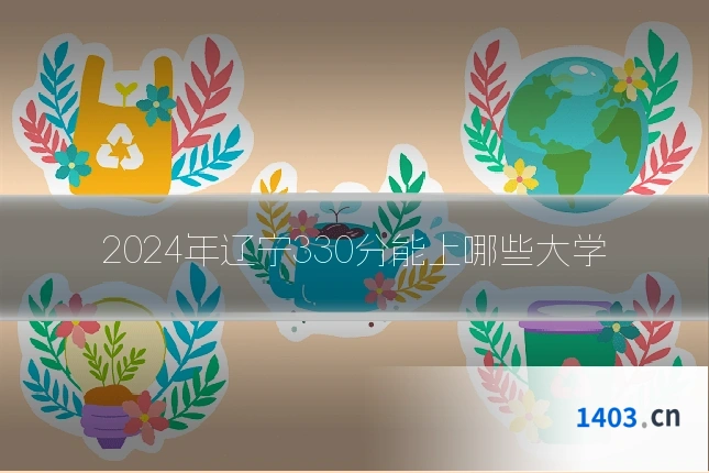 2024年辽宁330分能上哪些大学