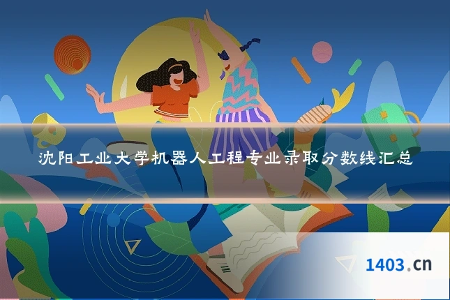 沈阳工业大学机器人工程专业录取分数线汇总