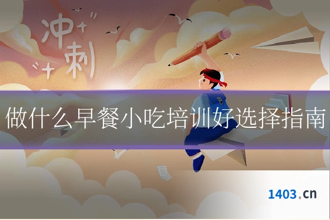 做什么早餐小吃培训好选择指南