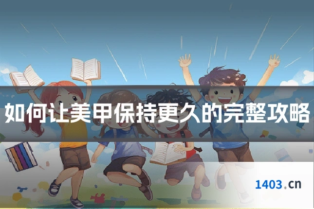 如何让美甲保持更久的完整攻略