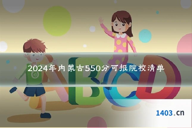 2024年内蒙古550分可报院校清单