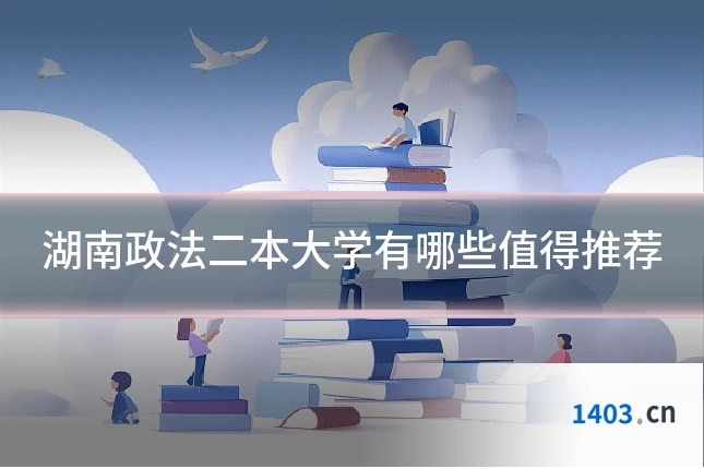 湖南政法二本大学有哪些值得推荐