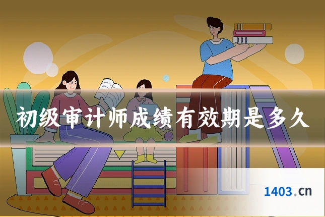 初级审计师成绩有效期是多久