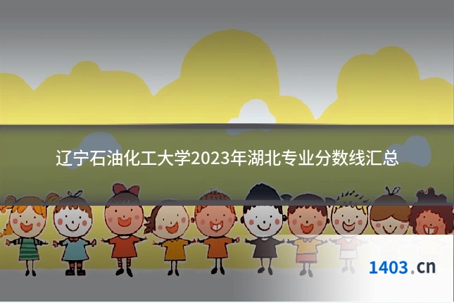 辽宁石油化工大学2023年湖北专业分数线汇总