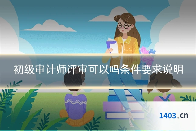 初级审计师评审可以吗条件要求说明