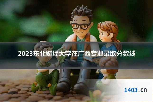 2023东北财经大学在广西专业录取分数线