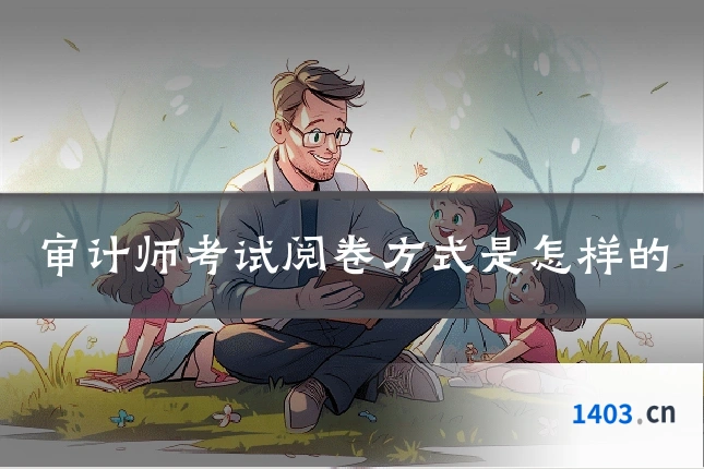 审计师考试阅卷方式是怎样的