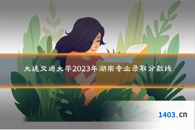 大连交通大学2023年湖南专业录取分数线