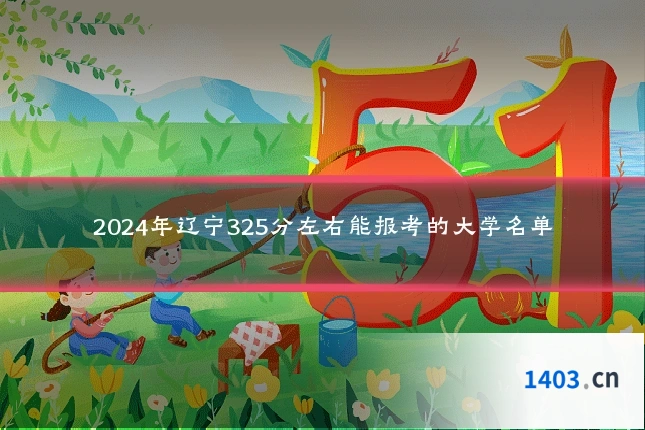 2024年辽宁325分左右能报考的大学名单