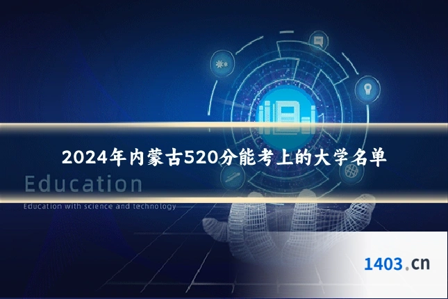 2024年内蒙古520分能考上的大学名单