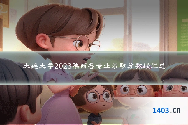 大连大学2023陕西各专业录取分数线汇总