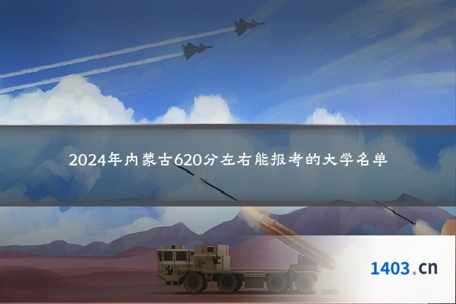 2024年内蒙古620分左右能报考的大学名单