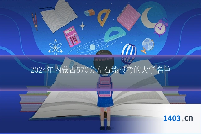 2024年内蒙古570分左右能报考的大学名单