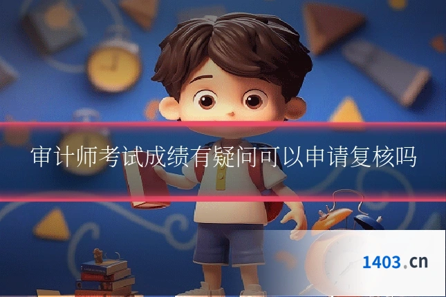 审计师考试成绩有疑问可以申请复核吗