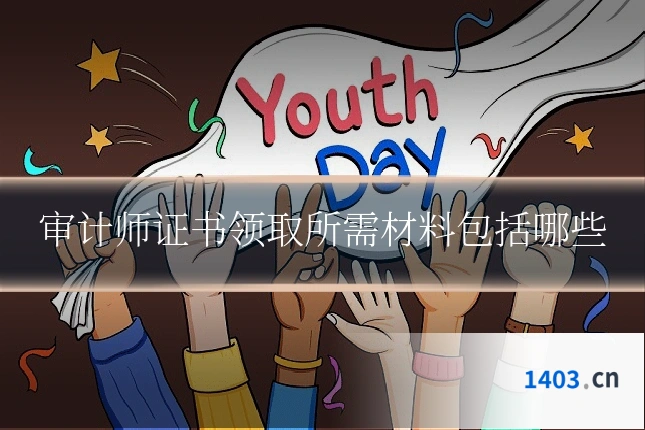 审计师证书领取所需材料包括哪些