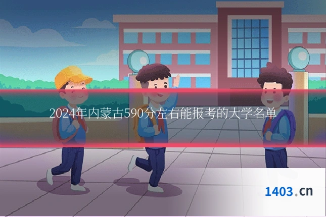 2024年内蒙古590分左右能报考的大学名单