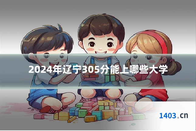 2024年辽宁305分能上哪些大学