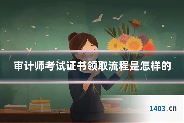审计师考试证书领取流程是怎样的