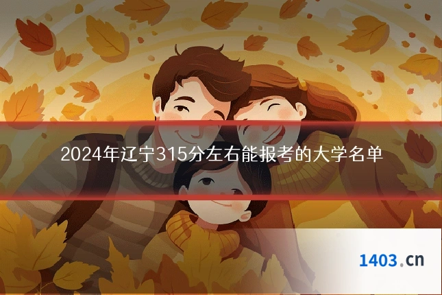 2024年辽宁315分左右能报考的大学名单