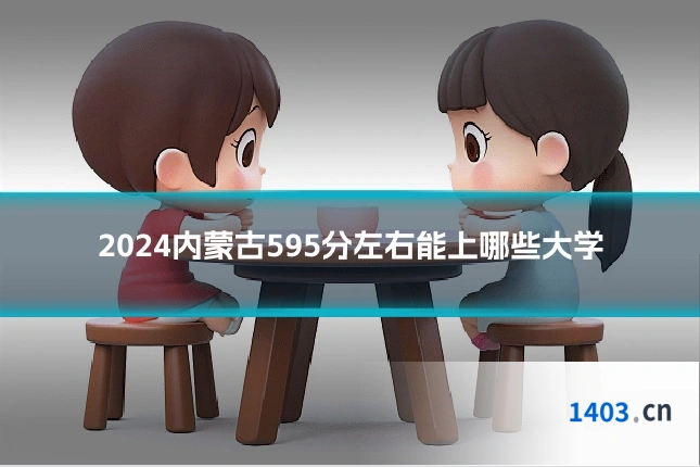 2024内蒙古595分左右能上哪些大学