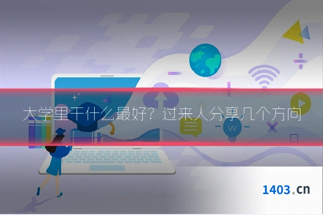 大学里干什么最好？过来人分享几个方向