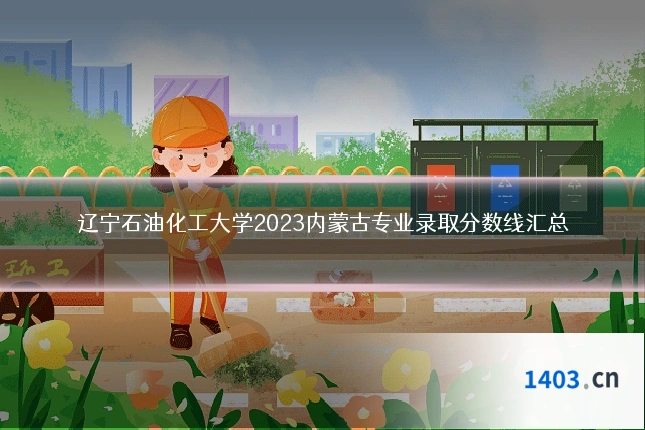 辽宁石油化工大学2023内蒙古专业录取分数线汇总