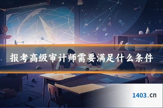报考高级审计师需要满足什么条件
