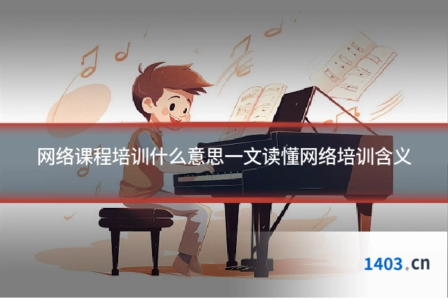 网络课程培训什么意思一文读懂网络培训含义