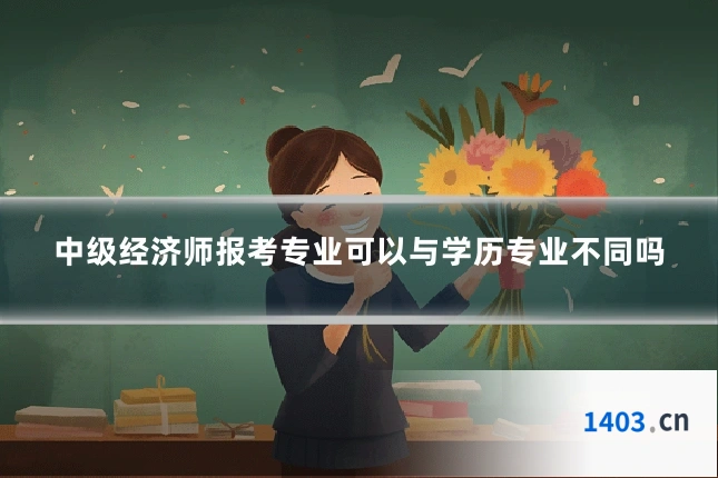 中级经济师报考专业可以与学历专业不同吗