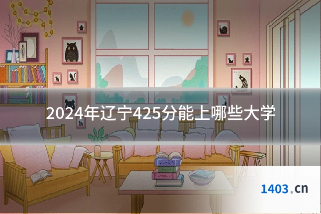 2024年辽宁425分能上哪些大学