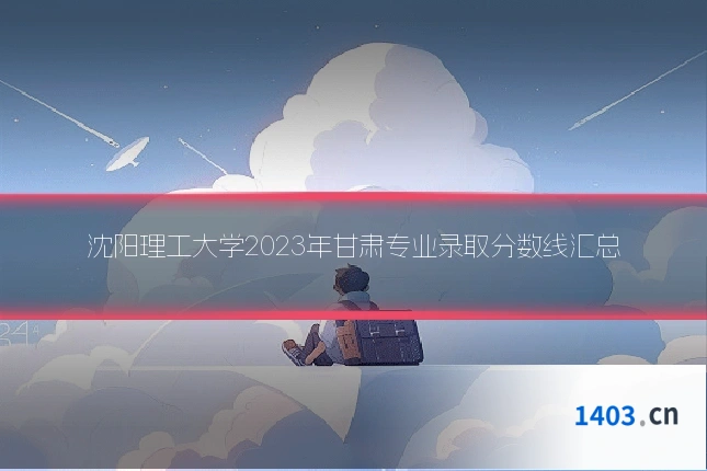 沈阳理工大学2023年甘肃专业录取分数线汇总