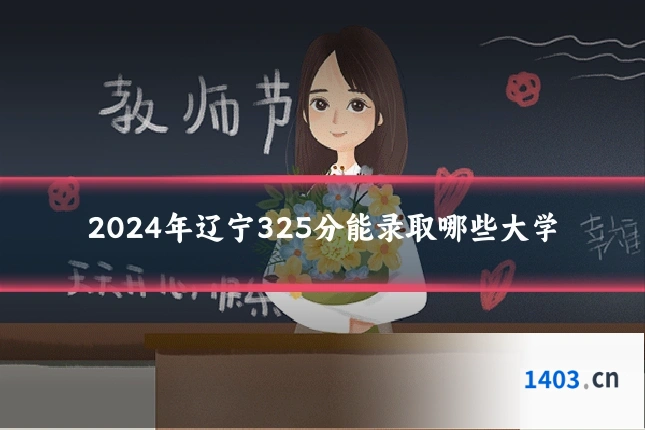 2024年辽宁325分能录取哪些大学