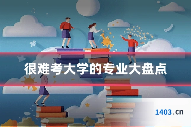 很难考大学的专业大盘点