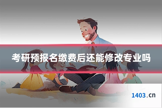 考研预报名缴费后还能修改专业吗