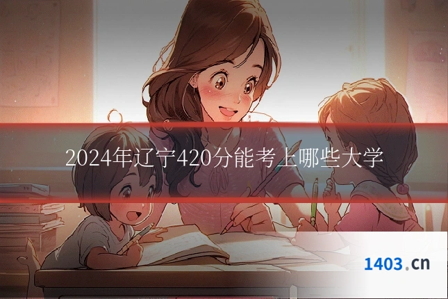 2024年辽宁420分能考上哪些大学