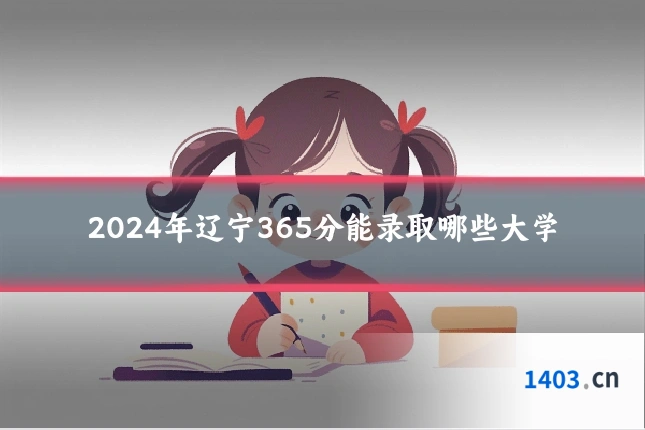 2024年辽宁365分能录取哪些大学